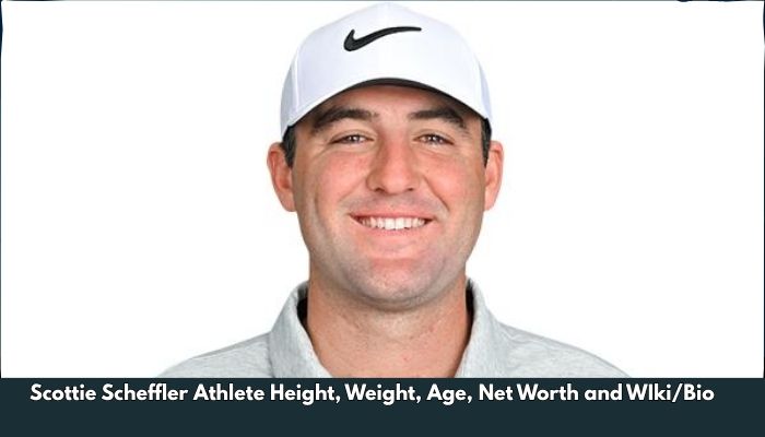 Scottie Scheffler Athlete Height, Weight, Age, Net Worth and WIki/Bio 